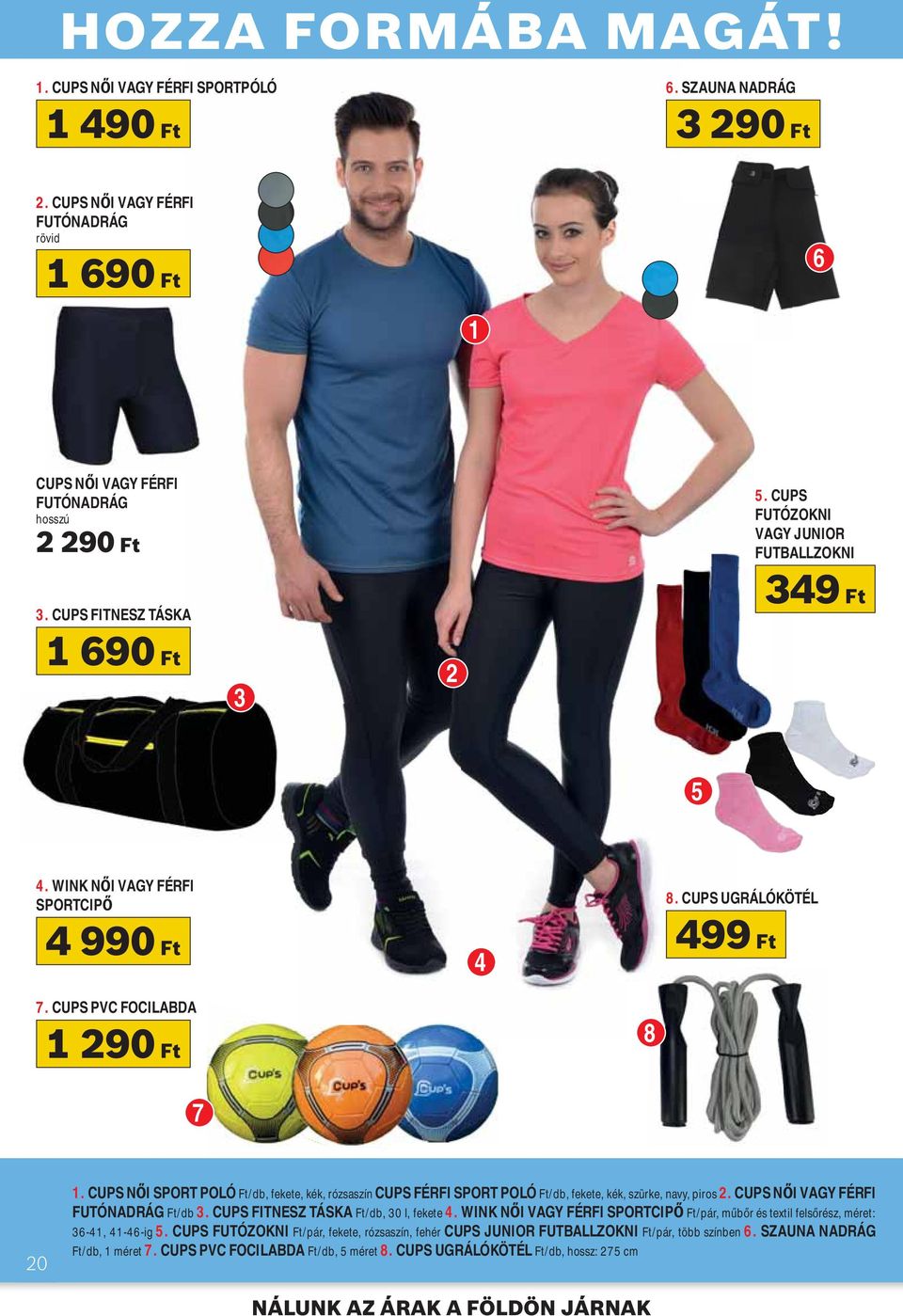 CUPS N I SPORT POLÓ Ft/db, fekete, kék, rózsaszín CUPS FÉRFI SPORT POLÓ Ft/db, fekete, kék, szürke, navy, piros 2. CUPS N I VAGY FÉRFI FUTÓNADRÁG Ft/db 3. CUPS FITNESZ TÁSKA Ft/db, 30 l, fekete 4.