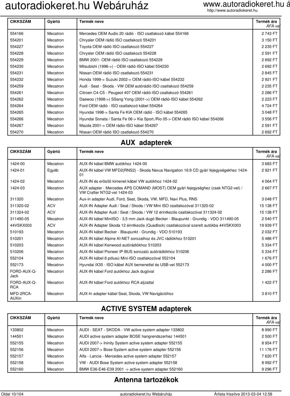 rádió-iso kábel 554230 2 692 FT 554231 Mecatron Nissan OEM rádió ISO csatlakozó 554231 2 845 FT 554232 Mecatron Honda 1999-> Suzuki 2002-> OEM rádió-iso kábel 554232 2 921 FT 554259 Mecatron Audi -