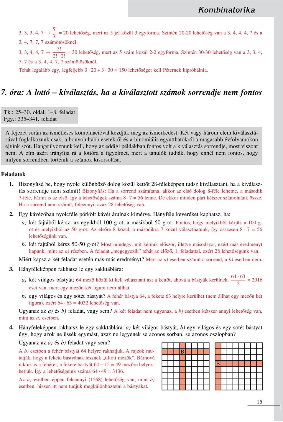 Tehát legalább eg, legfeljebb 3 + 3 3 = 5 lehetőséget kell Péternek kipróbálnia. 7. óra: A lottó kiválasztás, ha a kiválasztott számok sorrendje nem fontos Tk.: 5 3. oldal, 8. feladat Fg.: 335 34.