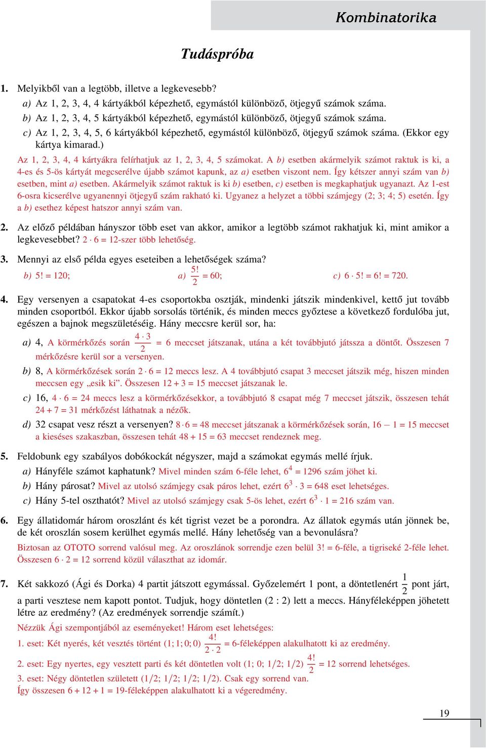 ) Az,, 3, 4, 4 kártákra felírhatjuk az,, 3, 4, 5 számokat. A b) esetben akármelik számot raktuk is ki, a 4-es és 5-ös kártát megcserélve újabb számot kapunk, az a) esetben viszont nem.