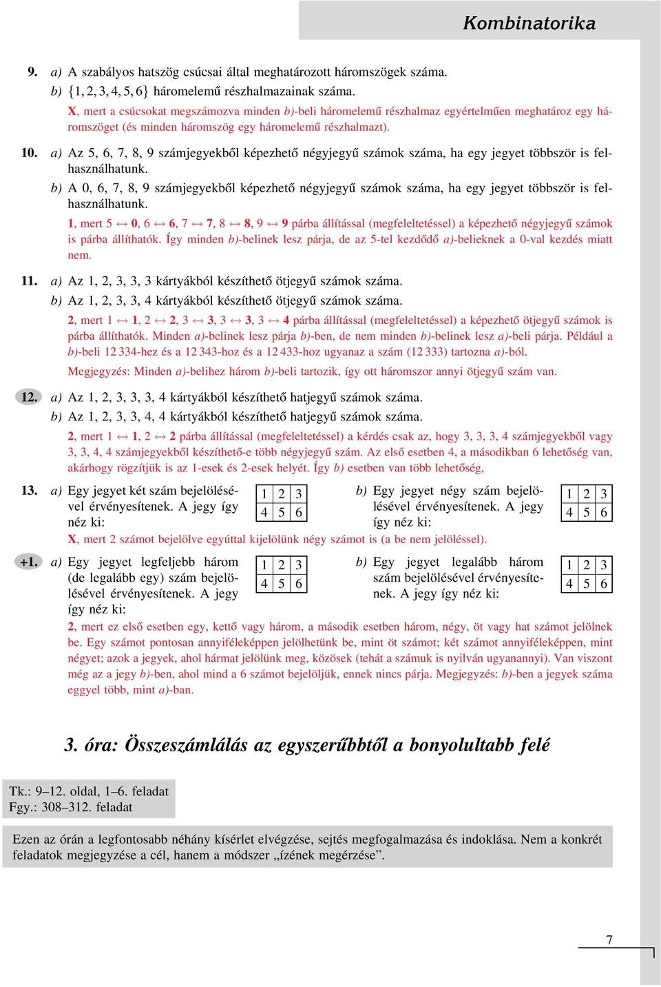 . a) Az 5, 6, 7, 8, 9 számjegekből képezhető négjegű számok száma, ha eg jeget többször is felhasználhatunk.