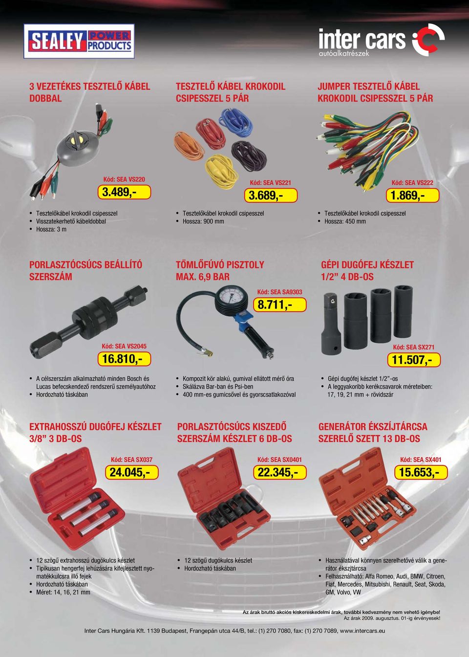 869,- PORLASZTÓCSÚCS BEÁLLÍTÓ SZERSZÁM TÖMLôFÚVÓ PISZTOLY MAX. 6,9 BAR Kód: SEA SA9303 8.711,- GÉPI DUGÓFEJ KÉSZLET 1/2 4 DB-OS Kód: SEA VS2045 16.