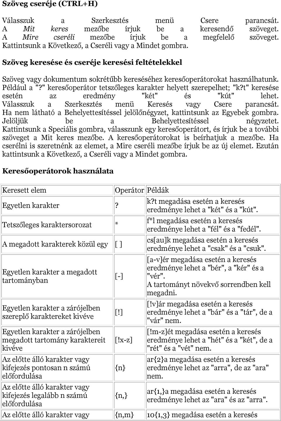 " keresőoperátor tetszőleges karakter helyett szerepelhet; "k?t" keresése esetén az eredmény "két" és "kút" lehet. Válasszuk a Szerkesztés menü Keresés vagy Csere parancsát.