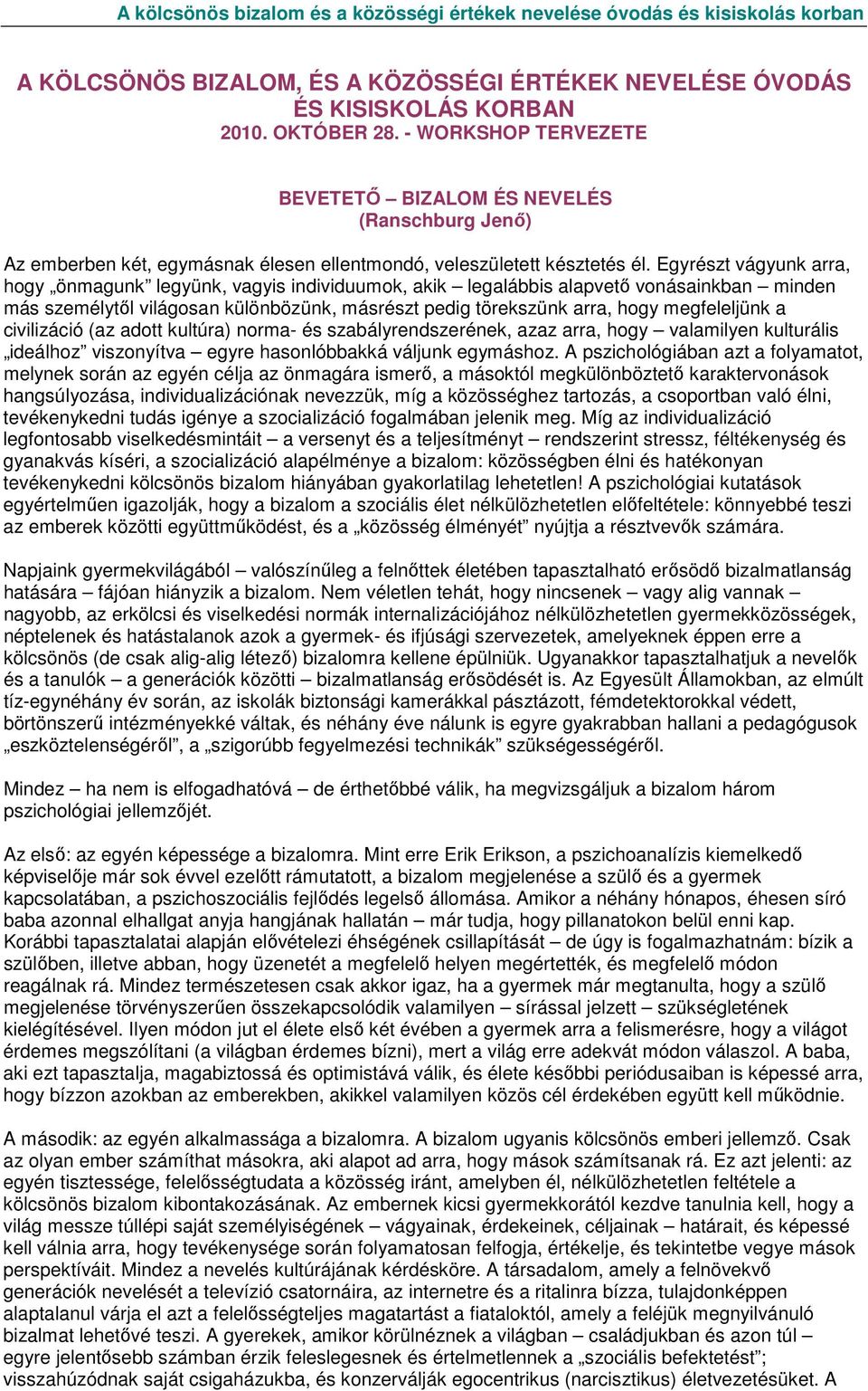 Egyrészt vágyunk arra, hogy önmagunk legyünk, vagyis individuumok, akik legalábbis alapvetı vonásainkban minden más személytıl világosan különbözünk, másrészt pedig törekszünk arra, hogy megfeleljünk