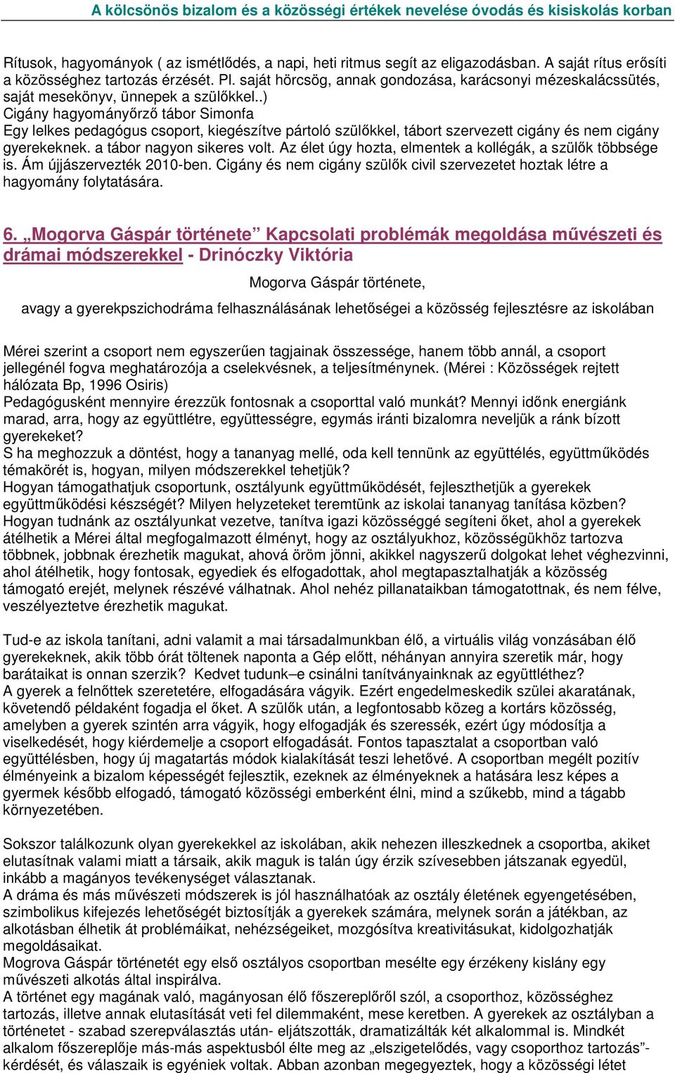 .) Cigány hagyományırzı tábor Simonfa Egy lelkes pedagógus csoport, kiegészítve pártoló szülıkkel, tábort szervezett cigány és nem cigány gyerekeknek. a tábor nagyon sikeres volt.