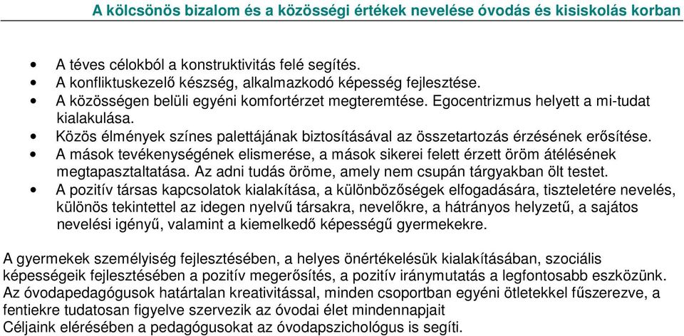 A mások tevékenységének elismerése, a mások sikerei felett érzett öröm átélésének megtapasztaltatása. Az adni tudás öröme, amely nem csupán tárgyakban ölt testet.