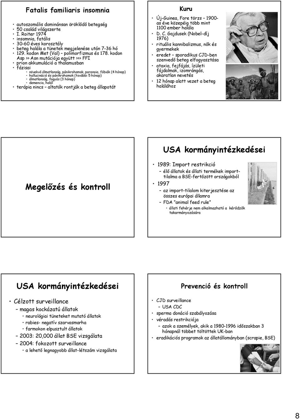 kodon Asp >> Asn mutációja együtt >>> FFI prion akkumuláció a thalamusban fázisai növekvı álmatlanság, pánikrohamok, paranoia, fóbiák (4 hónap) hallucináció és pánikrohamok (további 5 hónap)