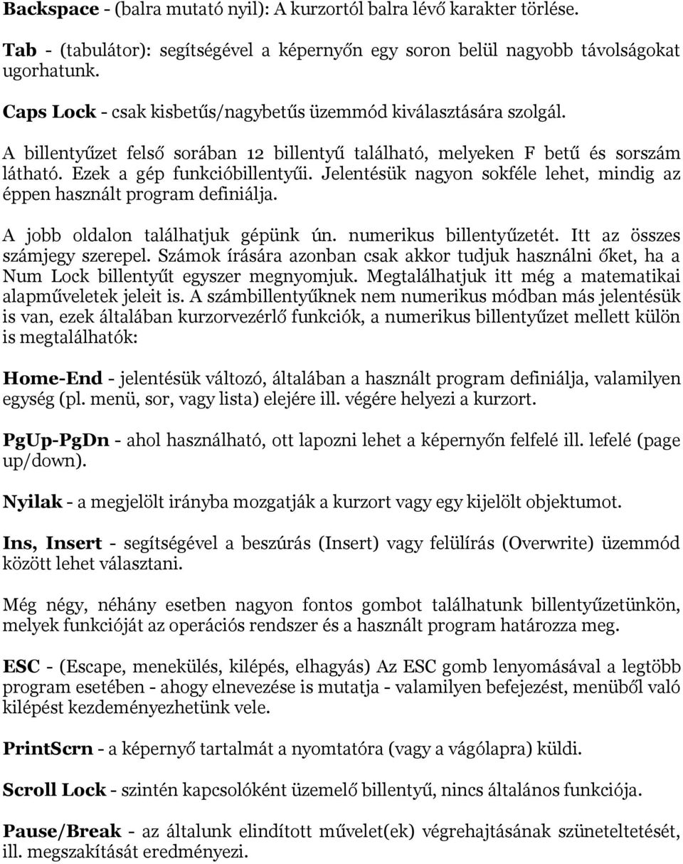 Jelentésük nagyon sokféle lehet, mindig az éppen használt program definiálja. A jobb oldalon találhatjuk gépünk ún. numerikus billentyűzetét. Itt az összes számjegy szerepel.
