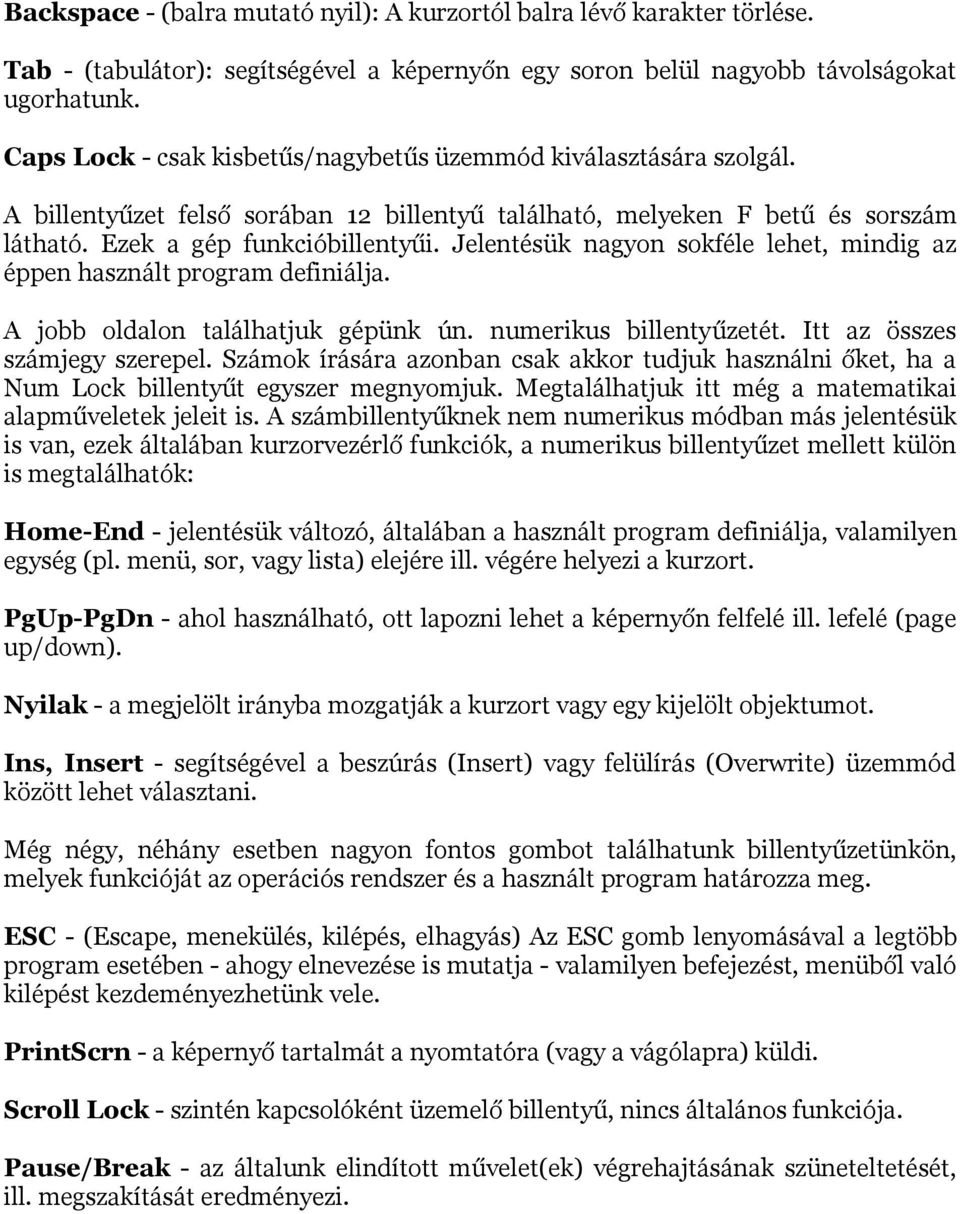 Jelentésük nagyon sokféle lehet, mindig az éppen használt program definiálja. A jobb oldalon találhatjuk gépünk ún. numerikus billentyűzetét. Itt az összes számjegy szerepel.