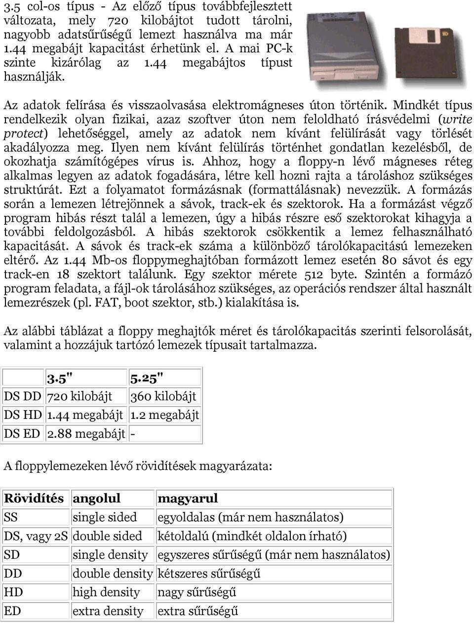 Mindkét típus rendelkezik olyan fizikai, azaz szoftver úton nem feloldható írásvédelmi (write protect) lehetőséggel, amely az adatok nem kívánt felülírását vagy törlését akadályozza meg.