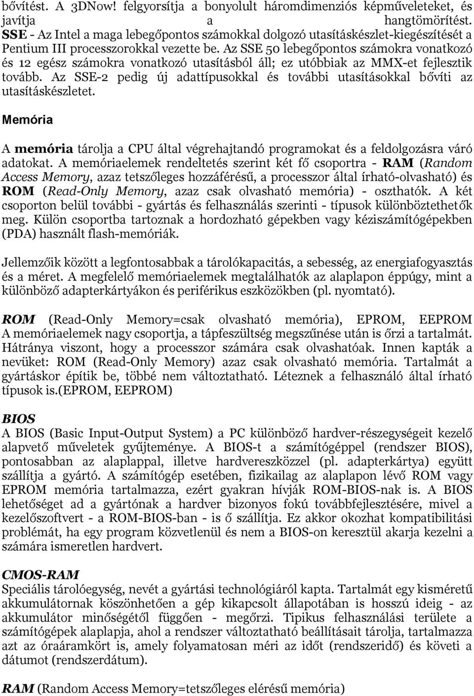 Az SSE 50 lebegőpontos számokra vonatkozó és 12 egész számokra vonatkozó utasításból áll; ez utóbbiak az MMX-et fejlesztik tovább.