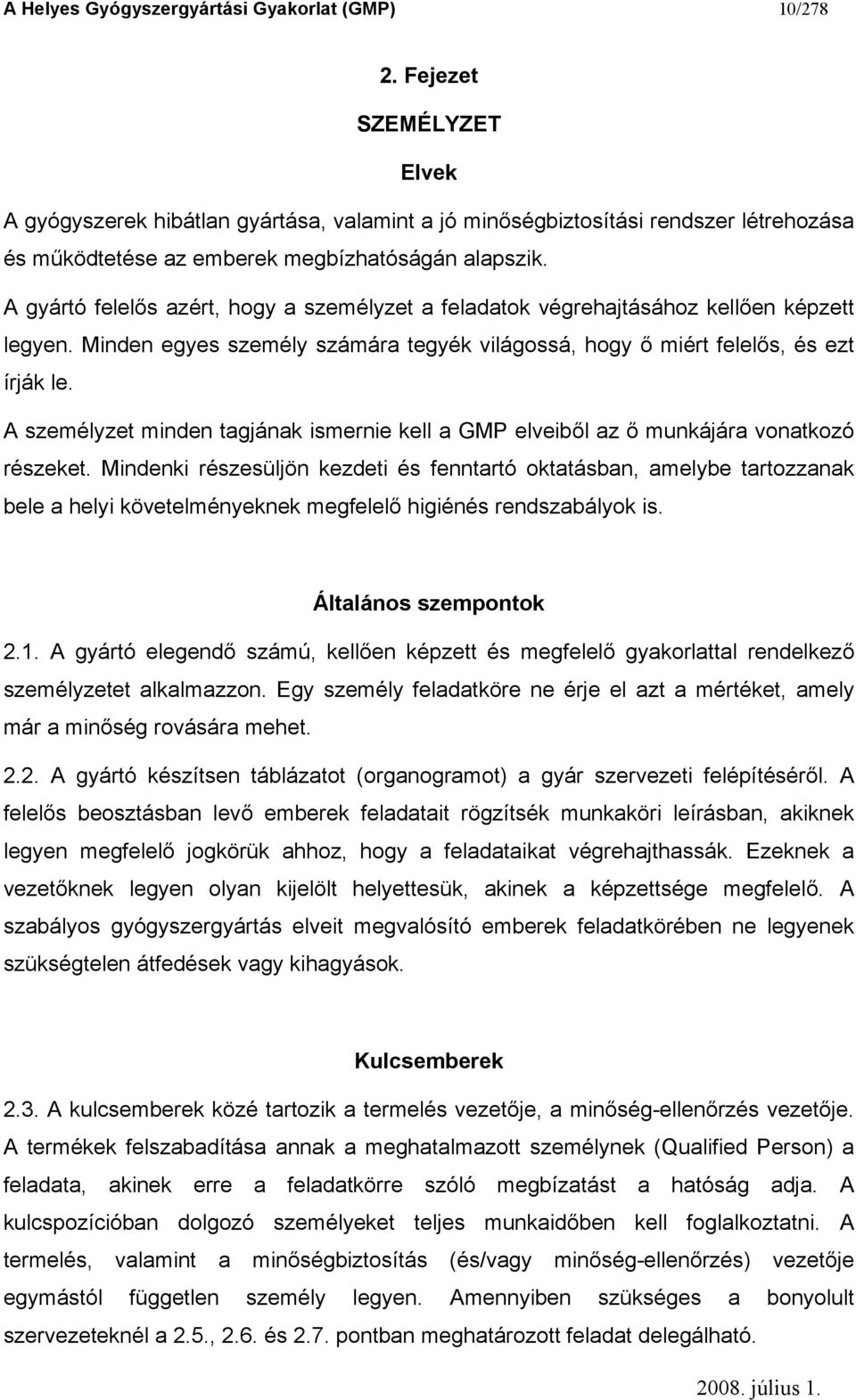 A gyártó felelős azért, hogy a személyzet a feladatok végrehajtásához kellően képzett legyen. Minden egyes személy számára tegyék világossá, hogy ő miért felelős, és ezt írják le.