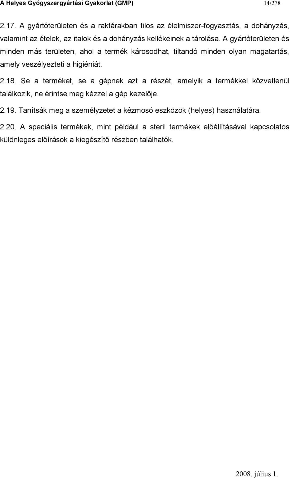 A gyártóterületen és minden más területen, ahol a termék károsodhat, tiltandó minden olyan magatartás, amely veszélyezteti a higiéniát. 2.18.