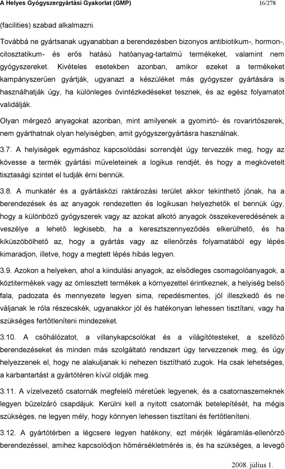 Kivételes esetekben azonban, amikor ezeket a termékeket kampányszerűen gyártják, ugyanazt a készüléket más gyógyszer gyártására is használhatják úgy, ha különleges óvintézkedéseket tesznek, és az