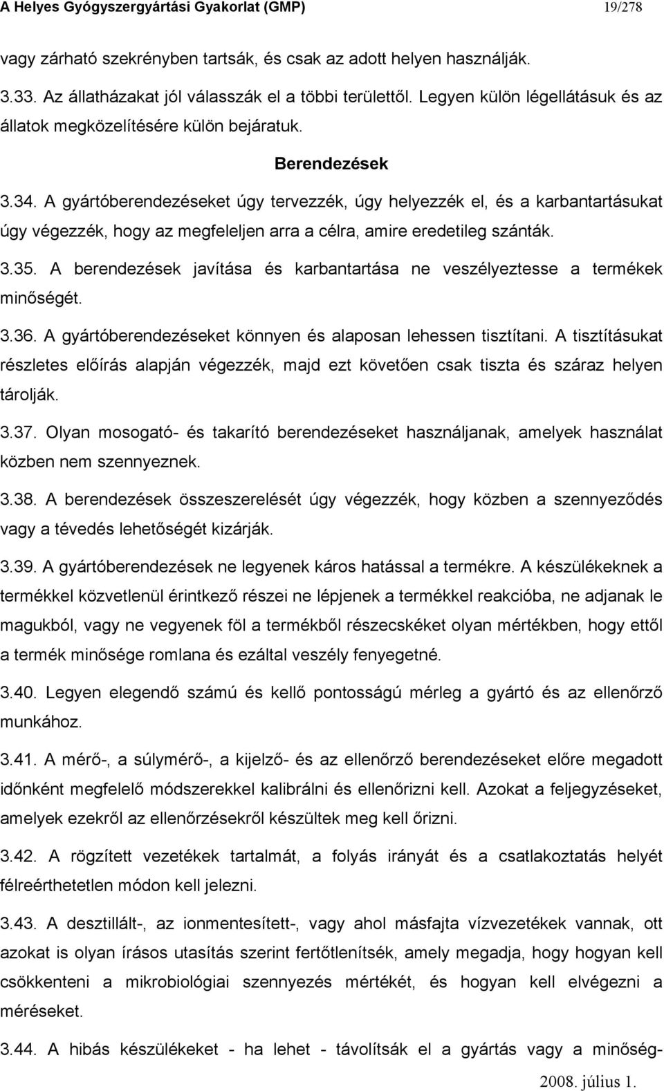 A gyártóberendezéseket úgy tervezzék, úgy helyezzék el, és a karbantartásukat úgy végezzék, hogy az megfeleljen arra a célra, amire eredetileg szánták. 3.35.