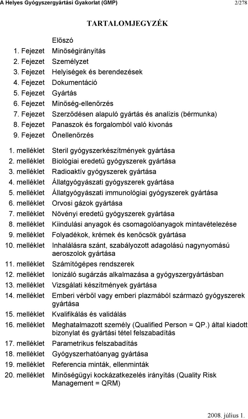 melléklet Steril gyógyszerkészítmények gyártása 2. melléklet Biológiai eredetű gyógyszerek gyártása 3. melléklet Radioaktív gyógyszerek gyártása 4. melléklet Állatgyógyászati gyógyszerek gyártása 5.