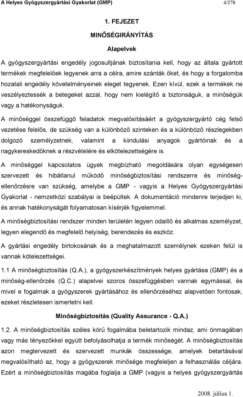 forgalomba hozatali engedély követelményeinek eleget tegyenek. Ezen kívül, ezek a termékek ne veszélyeztessék a betegeket azzal, hogy nem kielégítő a biztonságuk, a minőségük vagy a hatékonyságuk.