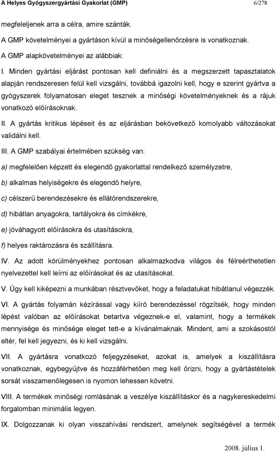 Minden gyártási eljárást pontosan kell definiálni és a megszerzett tapasztalatok alapján rendszeresen felül kell vizsgálni, továbbá igazolni kell, hogy e szerint gyártva a gyógyszerek folyamatosan