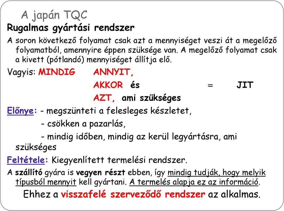 Vagyis: MINDIG 7 A japán TQC ANNYIT, AKKOR és JIT AZT, ami szükséges Előnye: - megszünteti a felesleges készletet, - csökken a pazarlás, - mindig időben, mindig