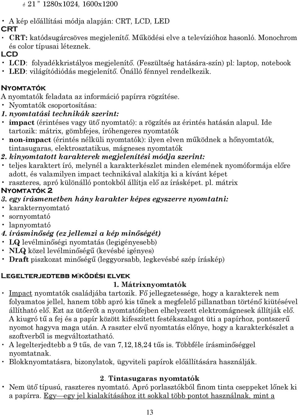 Nyomtatók A nyomtatók feladata az információ papírra rögzítése. Nyomtatók csoportosítása: 1. nyomtatási technikák szerint: impact (érintéses vagy ütı nyomtató): a rögzítés az érintés hatásán alapul.