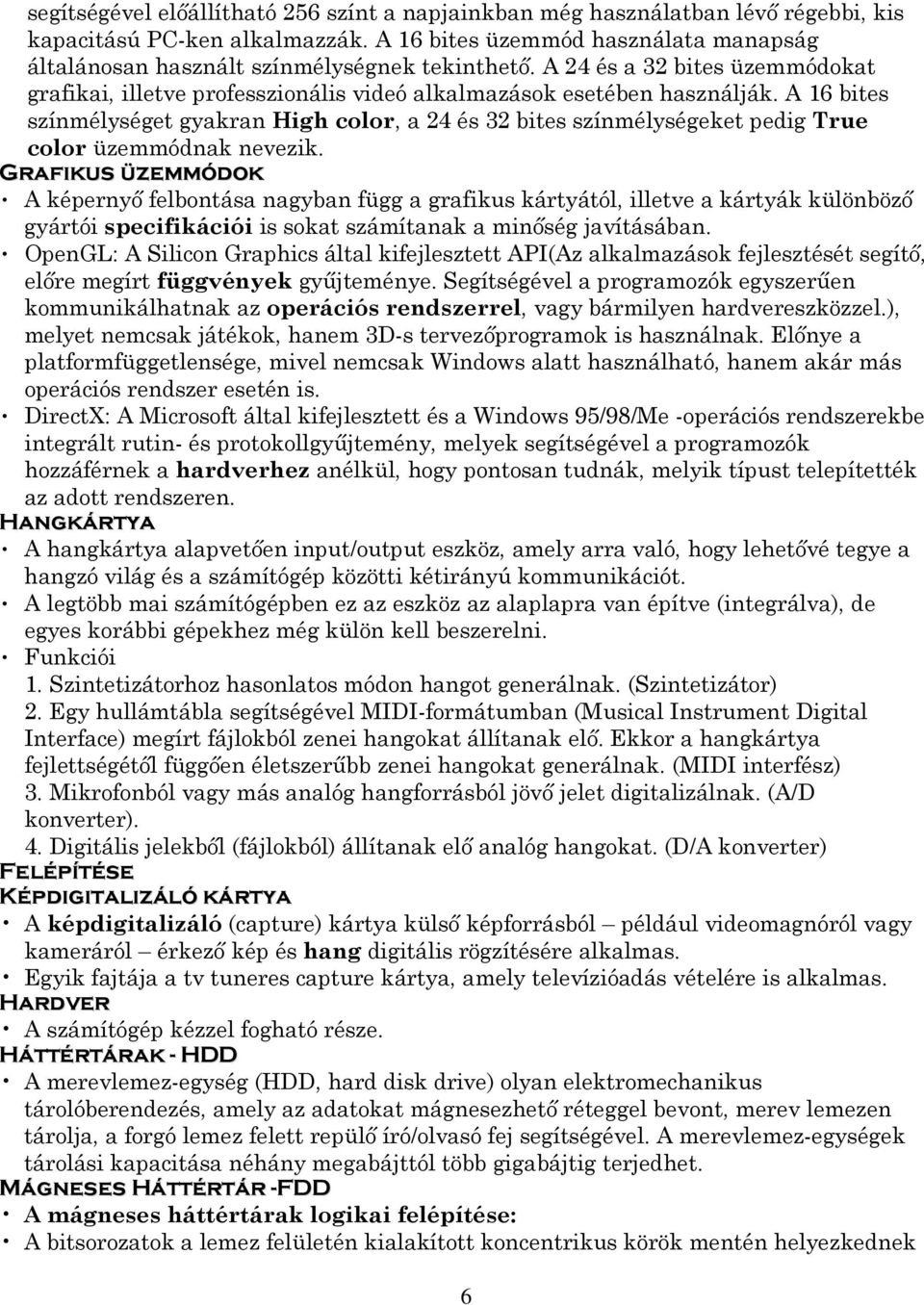 A 16 bites színmélységet gyakran High color, a 24 és 32 bites színmélységeket pedig True color üzemmódnak nevezik.