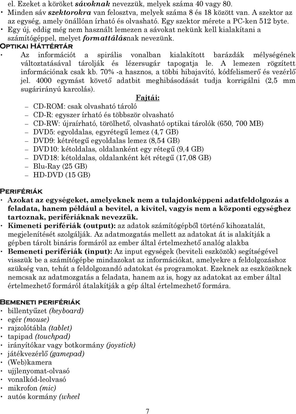 Optikai Háttértár Az információt a spirális vonalban kialakított barázdák mélységének változtatásával tárolják és lézersugár tapogatja le. A lemezen rögzített információnak csak kb.