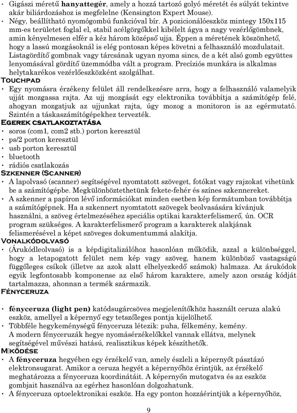 Éppen a méretének köszönhetı, hogy a lassú mozgásoknál is elég pontosan képes követni a felhasználó mozdulatait.