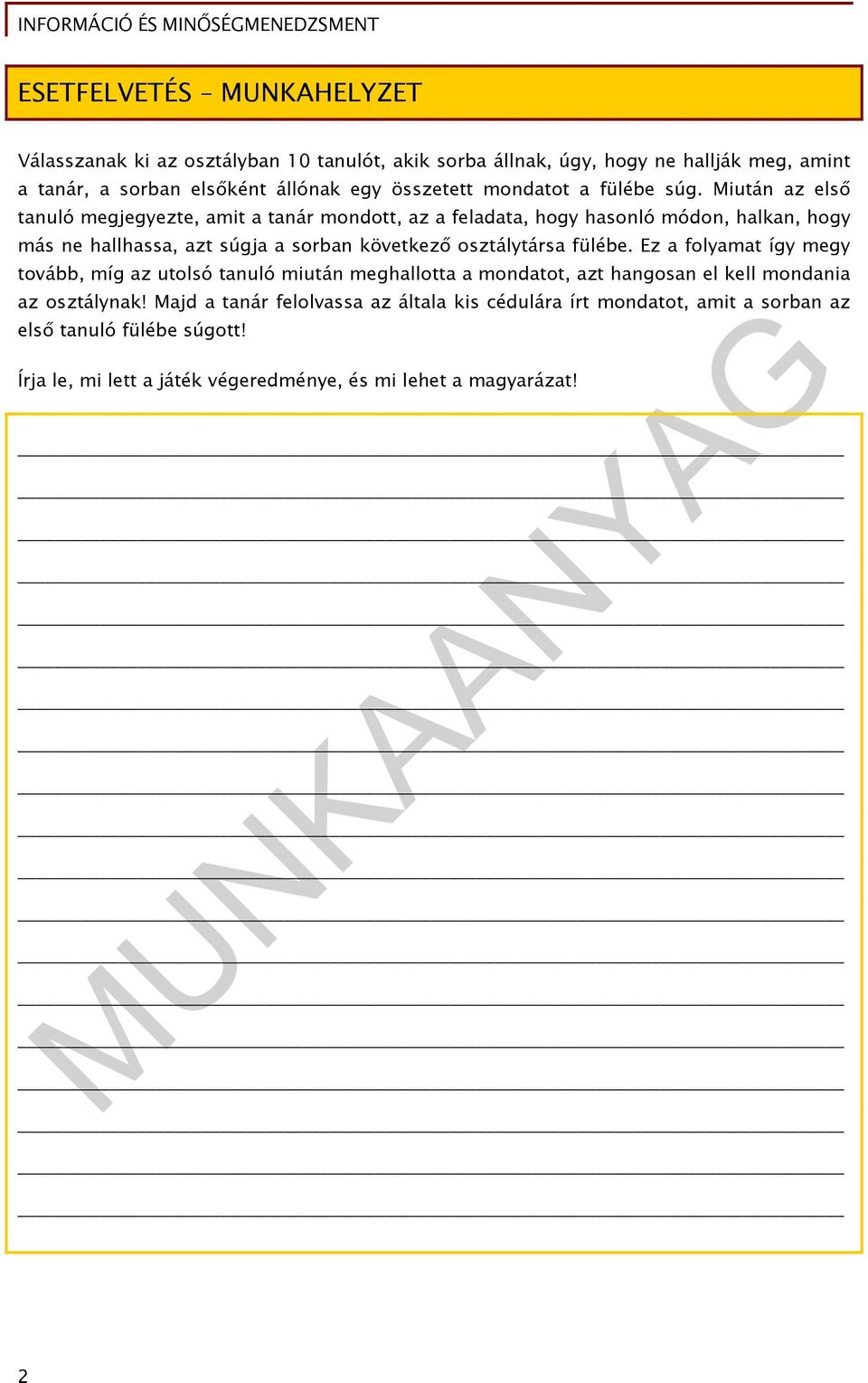 Miután az első tanuló megjegyezte, amit a tanár mondott, az a feladata, hogy hasonló módon, halkan, hogy más ne hallhassa, azt súgja a sorban következő osztálytársa