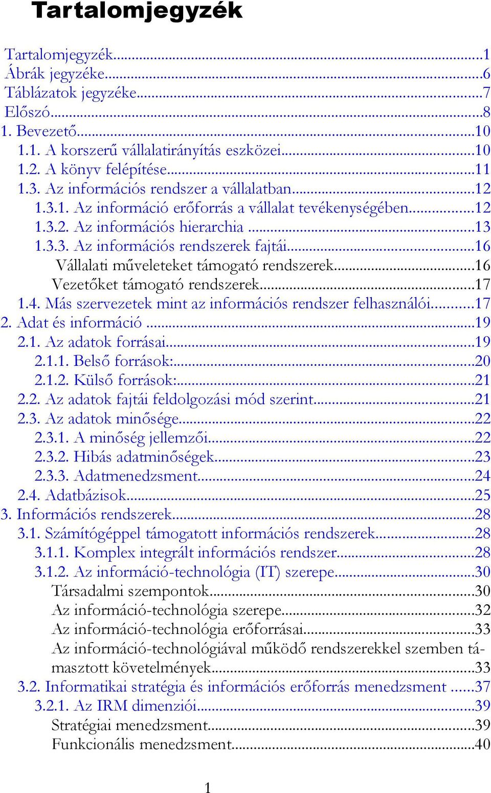 ..16 Vállalati műveleteket támogató rendszerek...16 Vezetőket támogató rendszerek...17 1.4. Más szervezetek mint az információs rendszer felhasználói...17 2. Adat és információ...19 2.1. Az adatok forrásai.