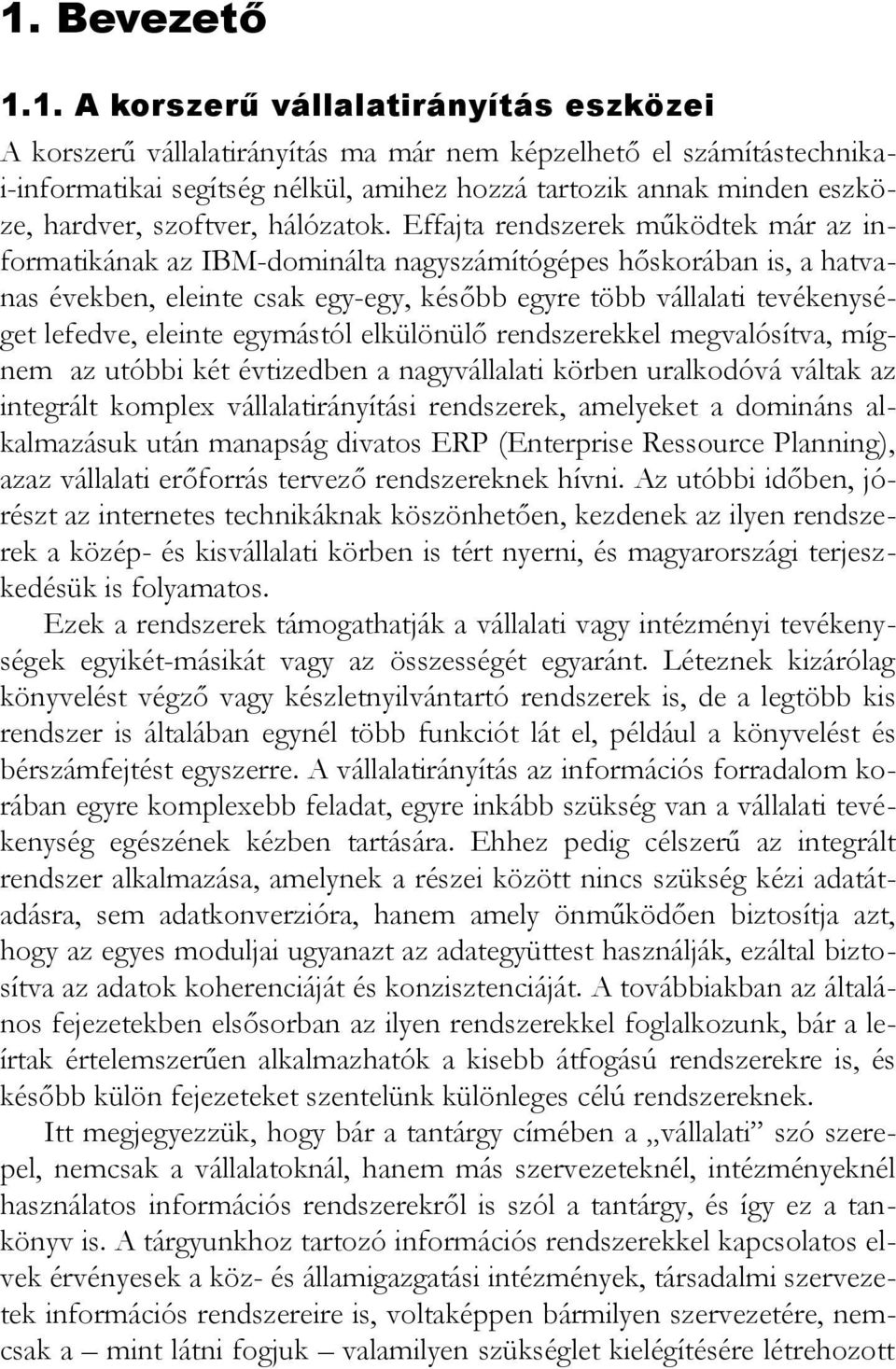 Effajta rendszerek működtek már az informatikának az IBM-dominálta nagyszámítógépes hőskorában is, a hatvanas években, eleinte csak egy-egy, később egyre több vállalati tevékenységet lefedve, eleinte