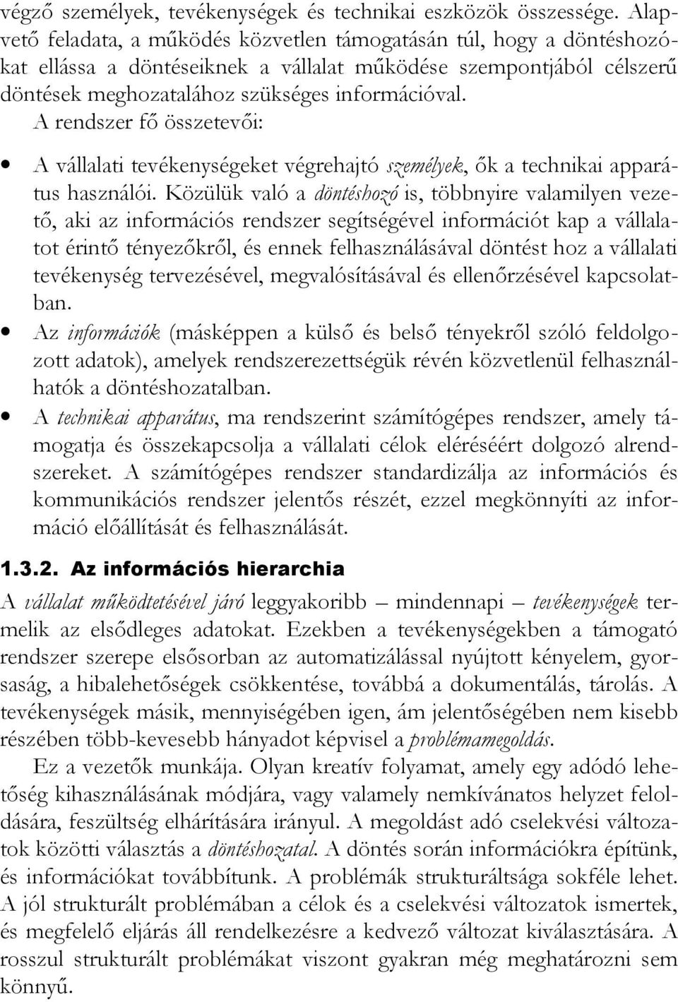 A rendszer fő összetevői: A vállalati tevékenységeket végrehajtó személyek, ők a technikai apparátus használói.