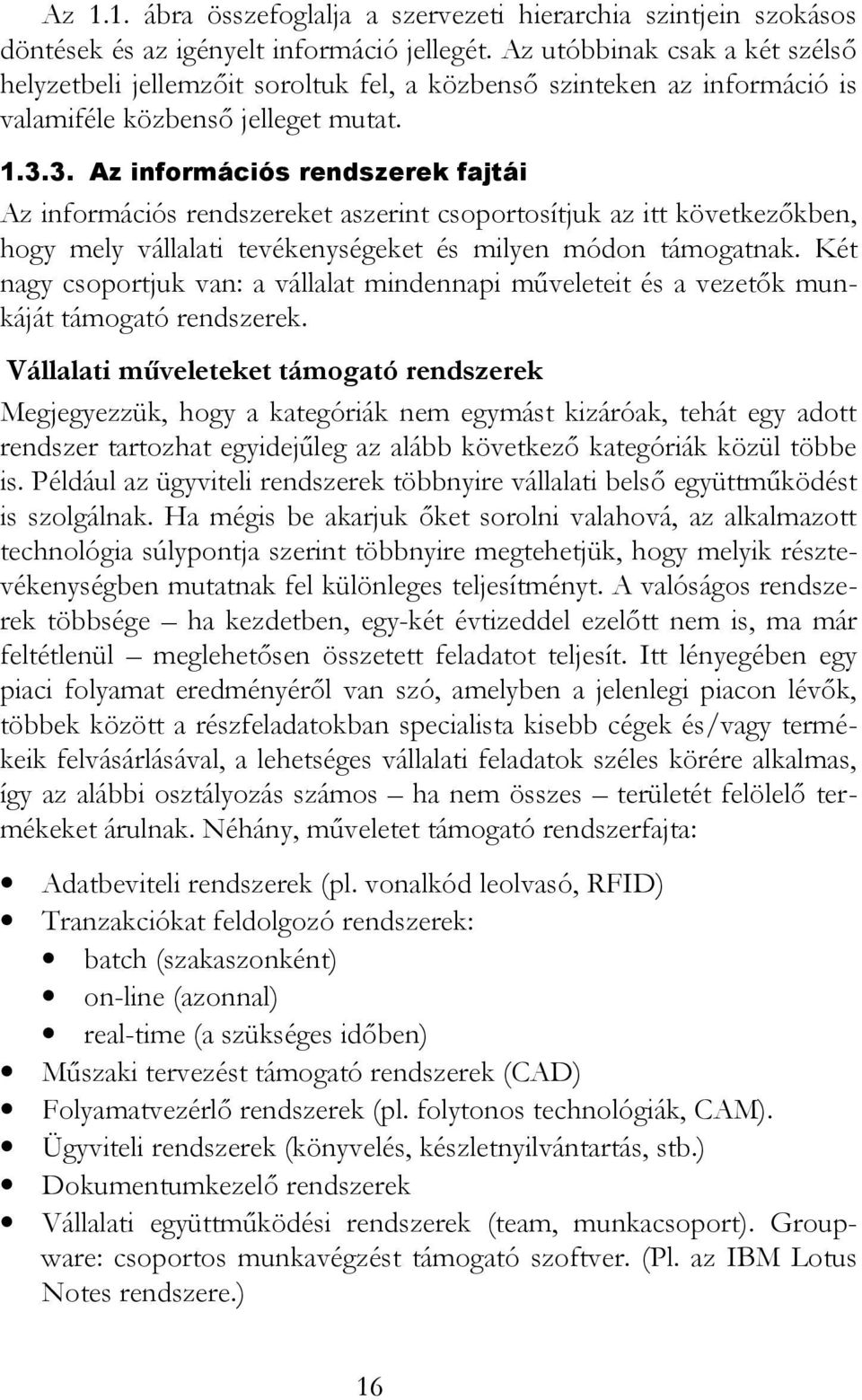 3. Az információs rendszerek fajtái Az információs rendszereket aszerint csoportosítjuk az itt következőkben, hogy mely vállalati tevékenységeket és milyen módon támogatnak.