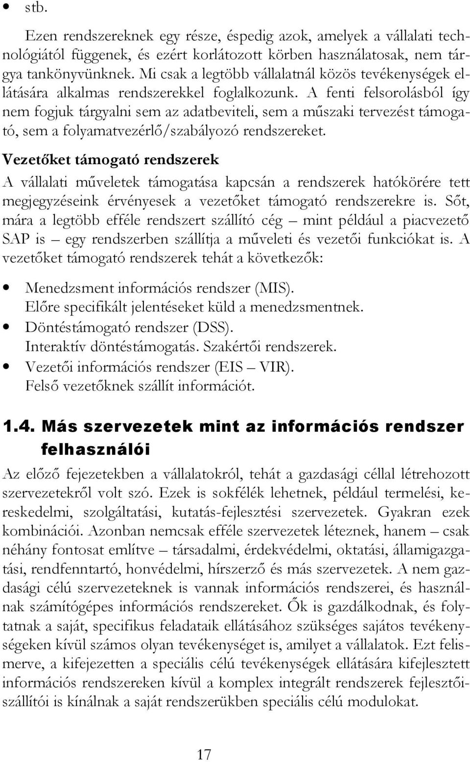 A fenti felsorolásból így nem fogjuk tárgyalni sem az adatbeviteli, sem a műszaki tervezést támogató, sem a folyamatvezérlő/szabályozó rendszereket.