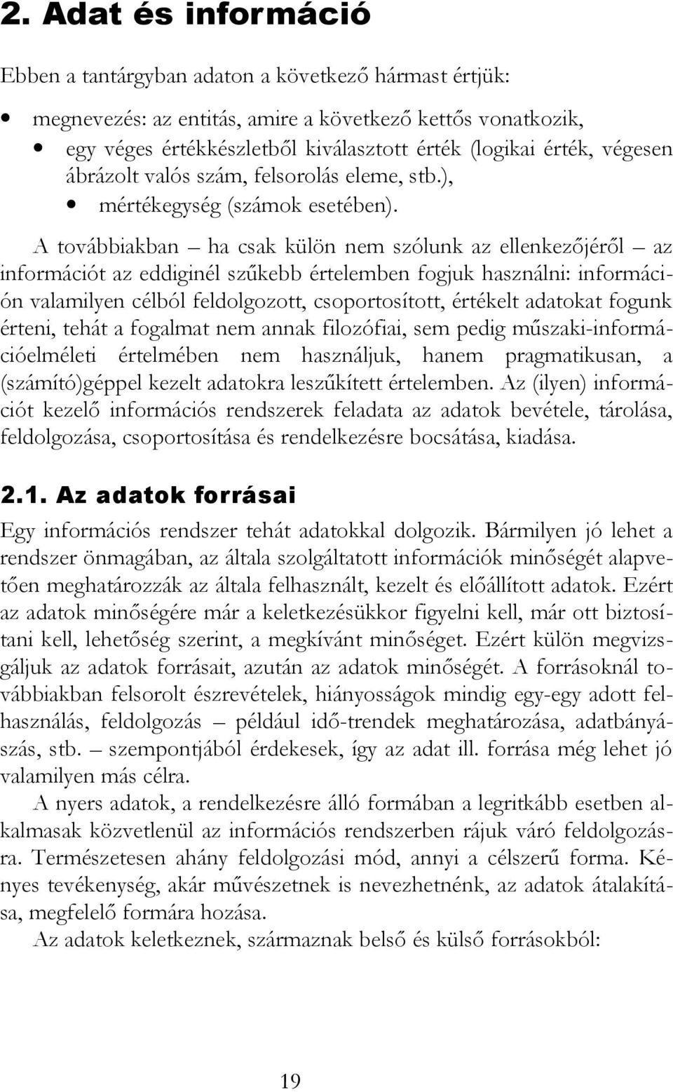 A továbbiakban ha csak külön nem szólunk az ellenkezőjéről az információt az eddiginél szűkebb értelemben fogjuk használni: információn valamilyen célból feldolgozott, csoportosított, értékelt