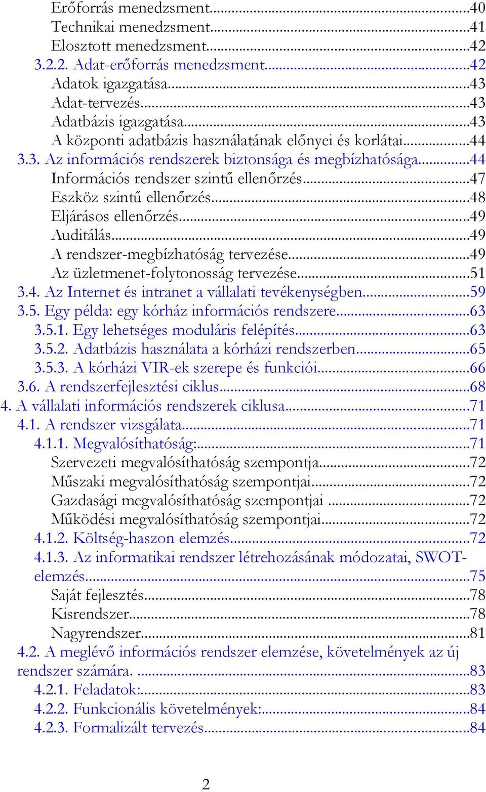 ..48 Eljárásos ellenőrzés...49 Auditálás...49 A rendszer-megbízhatóság tervezése...49 Az üzletmenet-folytonosság tervezése...51 3.4. Az Internet és intranet a vállalati tevékenységben...59 3.5. Egy példa: egy kórház információs rendszere.