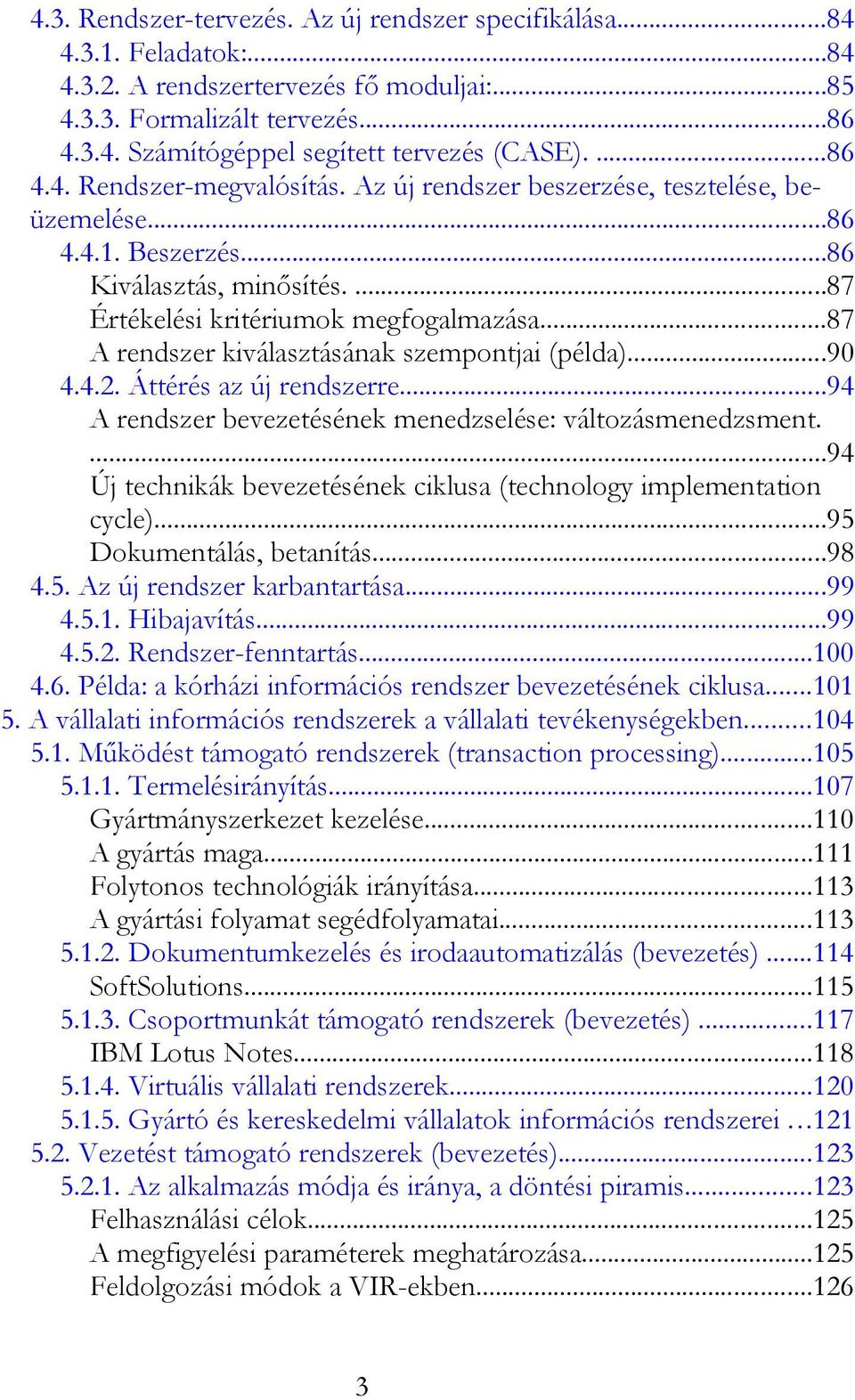 ..87 A rendszer kiválasztásának szempontjai (példa)...90 4.4.2. Áttérés az új rendszerre...94 A rendszer bevezetésének menedzselése: változásmenedzsment.