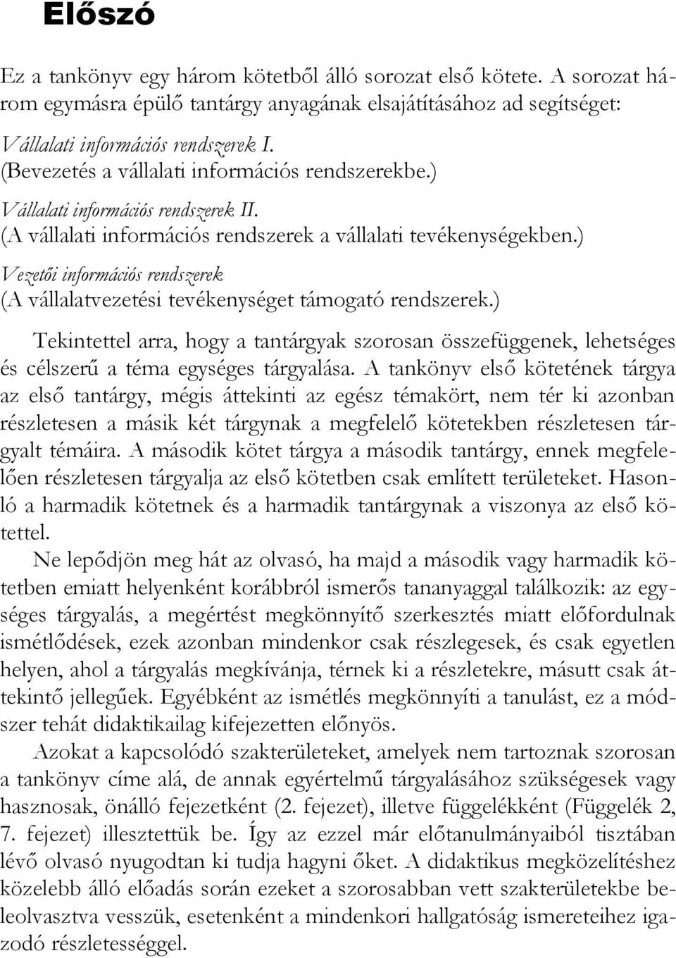 ) Vezetői információs rendszerek (A vállalatvezetési tevékenységet támogató rendszerek.) Tekintettel arra, hogy a tantárgyak szorosan összefüggenek, lehetséges és célszerű a téma egységes tárgyalása.