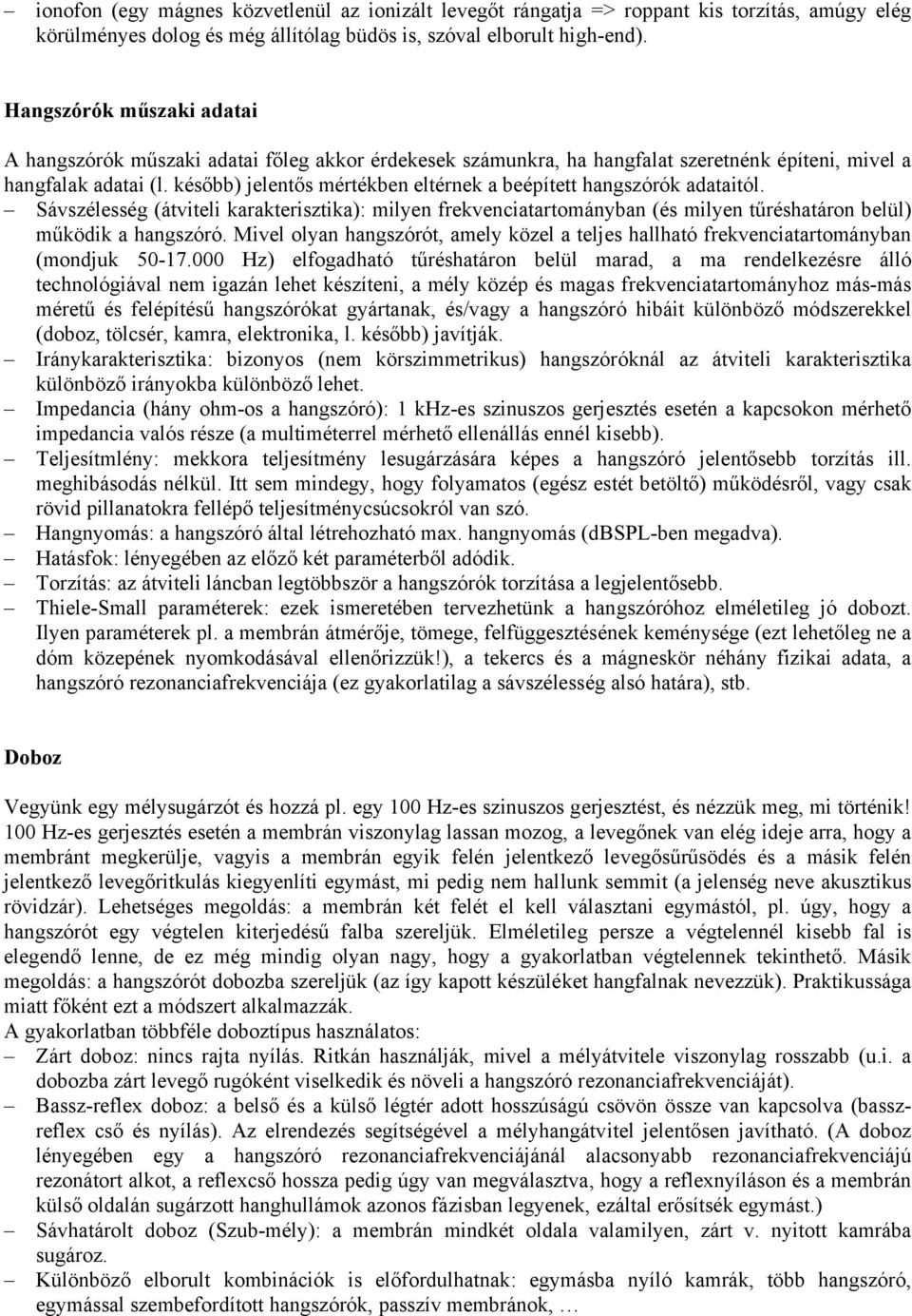 később) jelentős mértékben eltérnek a beépített hangszórók adataitól. Sávszélesség (átviteli karakterisztika): milyen frekvenciatartományban (és milyen tűréshatáron belül) működik a hangszóró.