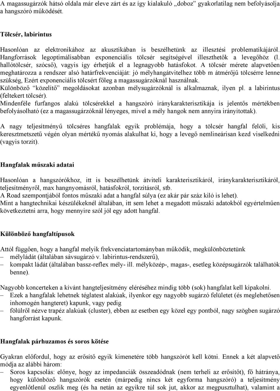 Hangforrások legoptimálisabban exponenciális tölcsér segítségével illeszthetők a levegőhöz (l. hallótölcsér, szócső), vagyis így érhetjük el a legnagyobb hatásfokot.