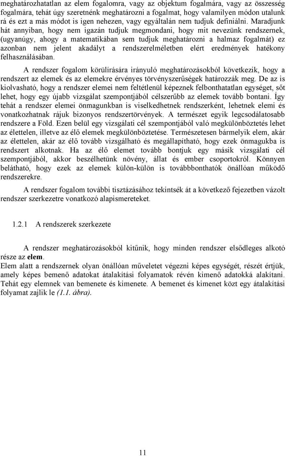 Maradjunk hát annyiban, hogy nem igazán tudjuk megmondani, hogy mit nevezünk rendszernek, (ugyanúgy, ahogy a matematikában sem tudjuk meghatározni a halmaz fogalmát) ez azonban nem jelent akadályt a