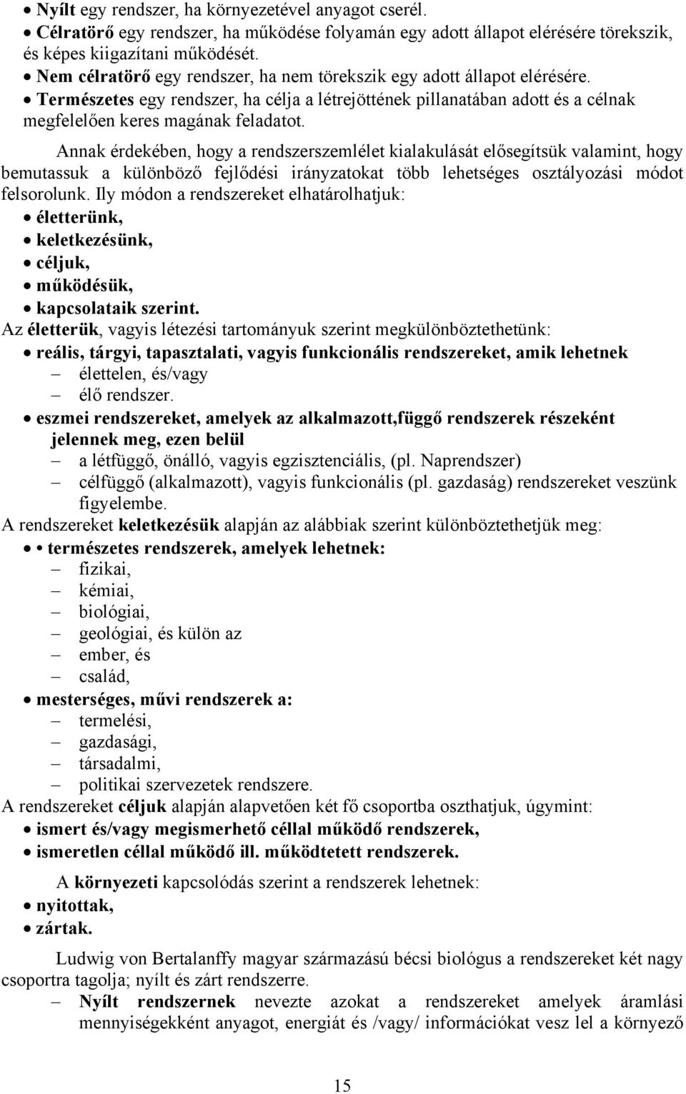 Annak érdekében, hogy a rendszerszemlélet kialakulását elősegítsük valamint, hogy bemutassuk a különböző fejlődési irányzatokat több lehetséges osztályozási módot felsorolunk.