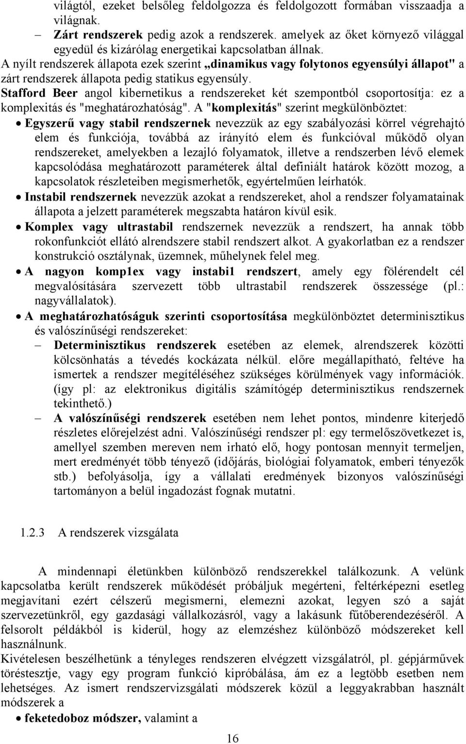 A nyílt rendszerek állapota ezek szerint dinamikus vagy folytonos egyensúlyi állapot" a zárt rendszerek állapota pedig statikus egyensúly.