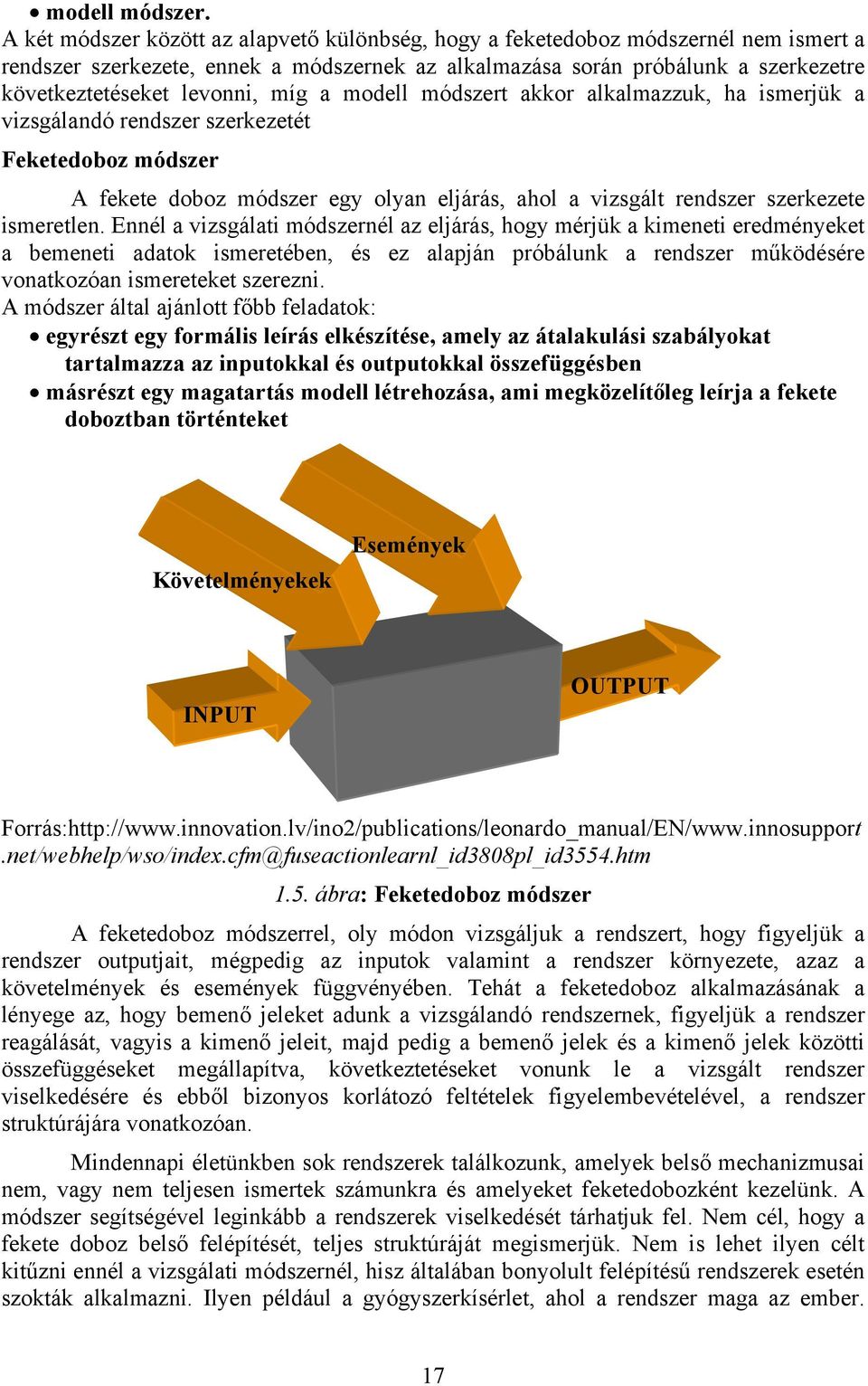 míg a modell módszert akkor alkalmazzuk, ha ismerjük a vizsgálandó rendszer szerkezetét Feketedoboz módszer A fekete doboz módszer egy olyan eljárás, ahol a vizsgált rendszer szerkezete ismeretlen.