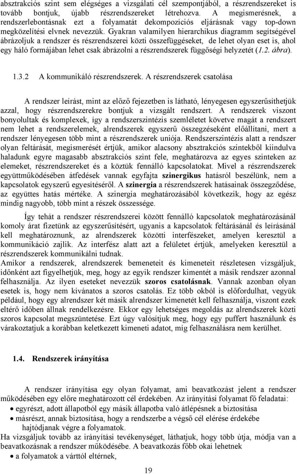 Gyakran valamilyen hierarchikus diagramm segítségével ábrázoljuk a rendszer és részrendszerei közti összefüggéseket, de lehet olyan eset is, ahol egy háló formájában lehet csak ábrázolni a