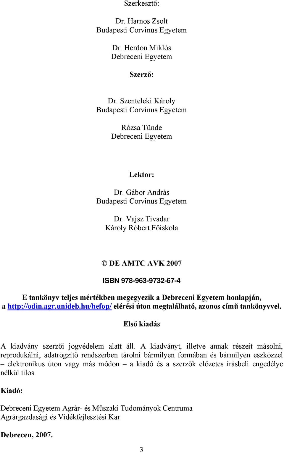 Vajsz Tivadar Károly Róbert Főiskola DE AMTC AVK 2007 ISBN 978-963-9732-67-4 E tankönyv teljes mértékben megegyezik a Debreceni Egyetem honlapján, a http://odin.agr.unideb.