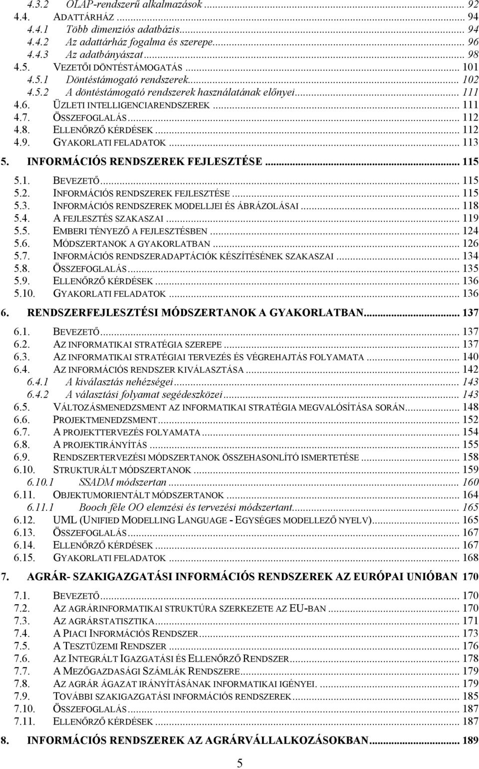 .. 112 4.8. ELLENŐRZŐ KÉRDÉSEK... 112 4.9. GYAKORLATI FELADATOK... 113 5. INFORMÁCIÓS RENDSZEREK FEJLESZTÉSE... 115 5.1. BEVEZETŐ... 115 5.2. INFORMÁCIÓS RENDSZEREK FEJLESZTÉSE... 115 5.3. INFORMÁCIÓS RENDSZEREK MODELLJEI ÉS ÁBRÁZOLÁSAI.