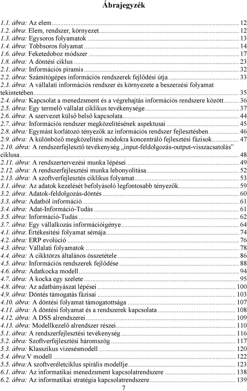 .. 35 2.4. ábra: Kapcsolat a menedzsment és a végrehajtás információs rendszere között... 36 2.5. ábra: Egy termelő vállalat ciklikus tevékenysége... 37 2.6. ábra: A szervezet külső belső kapcsolata.