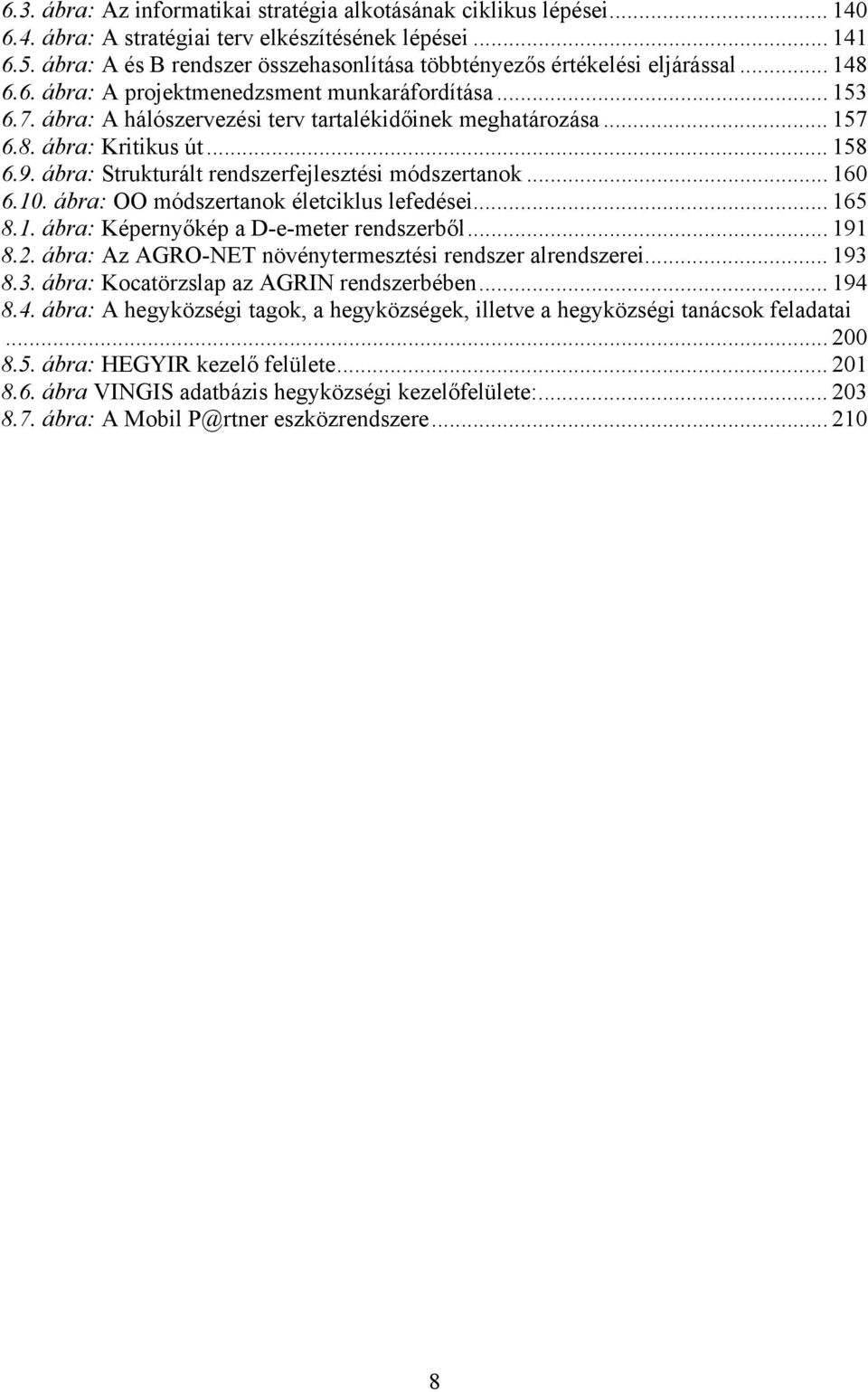 .. 157 6.8. ábra: Kritikus út... 158 6.9. ábra: Strukturált rendszerfejlesztési módszertanok... 160 6.10. ábra: OO módszertanok életciklus lefedései... 165 8.1. ábra: Képernyőkép a D-e-meter rendszerből.