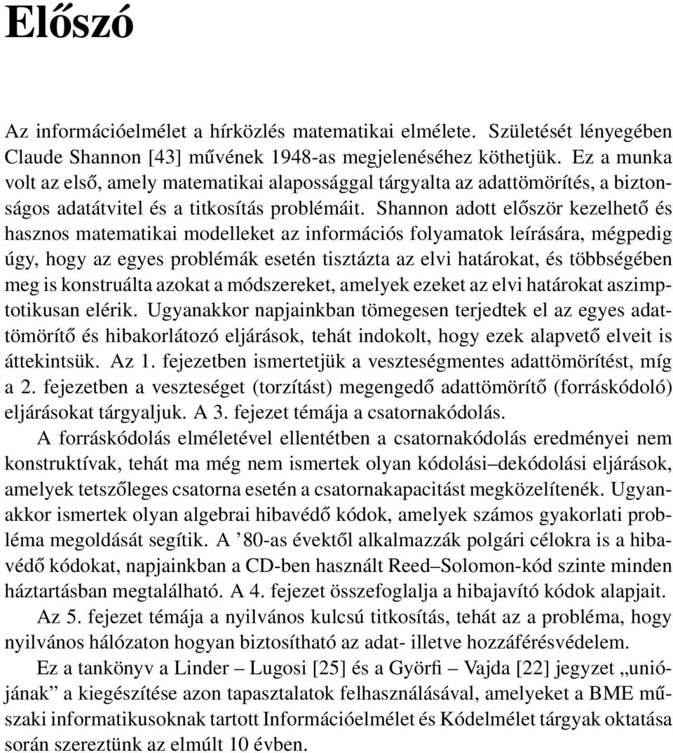 Shannon adott először kezelhető és hasznos matematikai modelleket az információs folyamatok leírására, mégpedig úgy, hogy az egyes problémák esetén tisztázta az elvi határokat, és többségében meg is