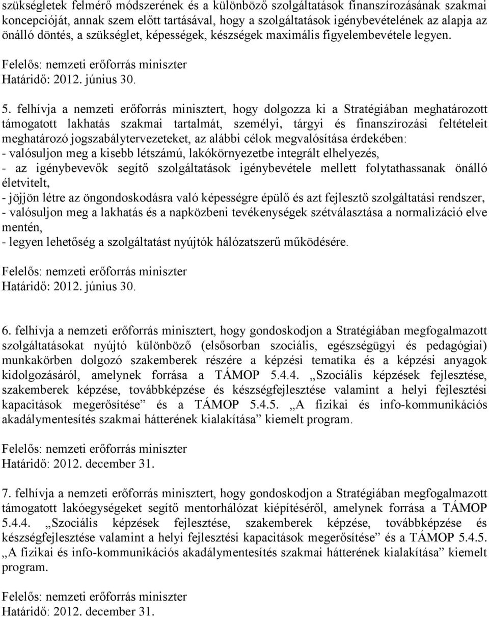 felhívja a nemzeti erőforrás minisztert, hogy dolgozza ki a Stratégiában meghatározott támogatott lakhatás szakmai tartalmát, személyi, tárgyi és finanszírozási feltételeit meghatározó